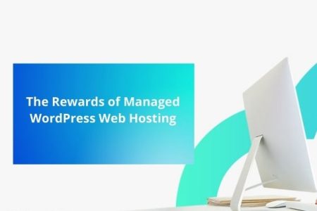 The Rewards of Managed WordPress Web Hosting