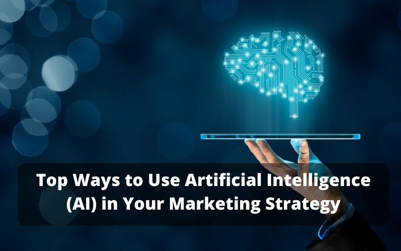 Top Ways to Use Artificial Intelligence (AI) in Your Marketing Strategy