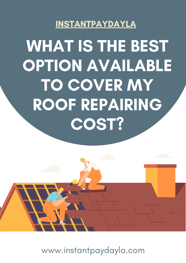 What is the Best Option Available to Cover My Roof Repairing Cost?