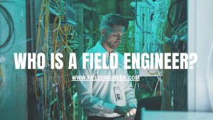 Who is a field engineer and his skills